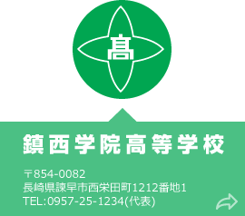 鎮西学院高等学校 〒854-0082 長崎県諫早市西栄田町1212番地1 TEL:0957-25-1234(代表)